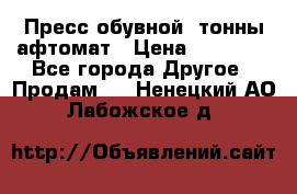 Пресс обувной8 тонны афтомат › Цена ­ 80 000 - Все города Другое » Продам   . Ненецкий АО,Лабожское д.